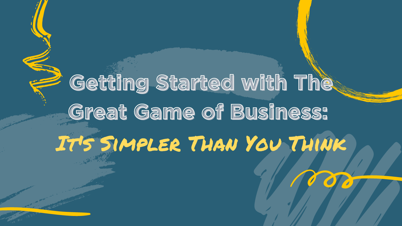 Getting Started with the Great Game of Business It's Simpler Than You